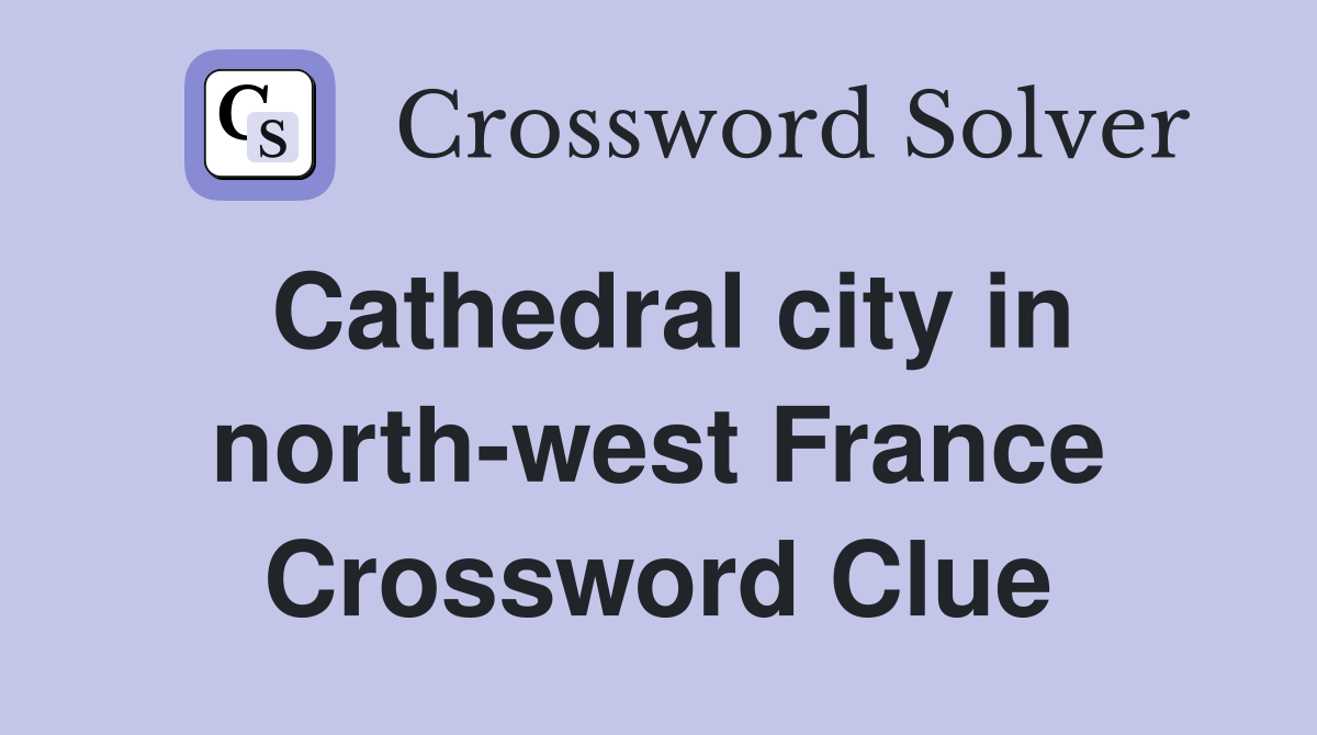 Cathedral city in north-west France Crossword Clue