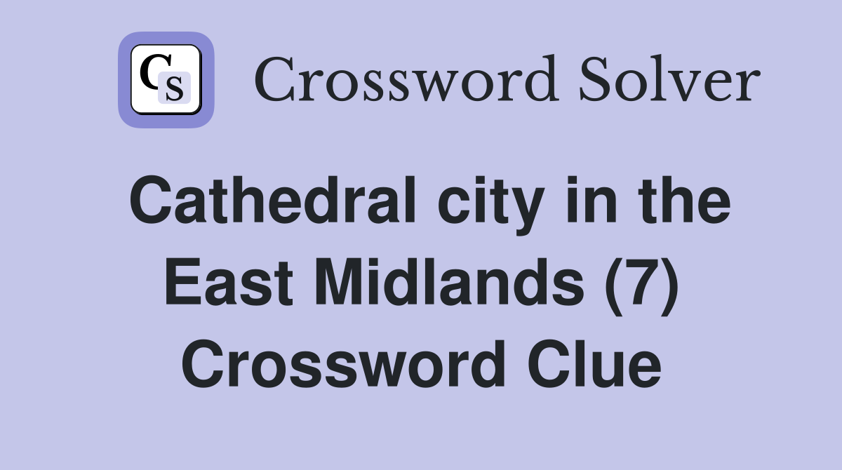 Cathedral city in the East Midlands (7) Crossword Clue