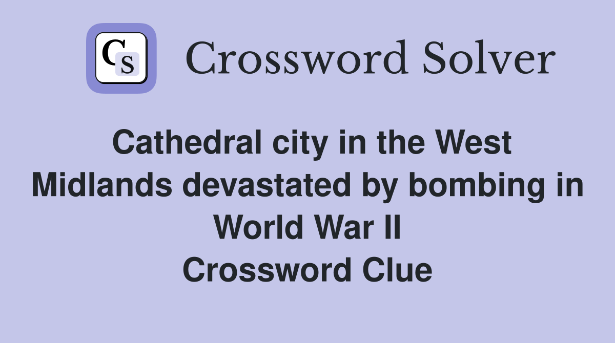 Cathedral city in the West Midlands devastated by bombing in World War II Crossword Clue