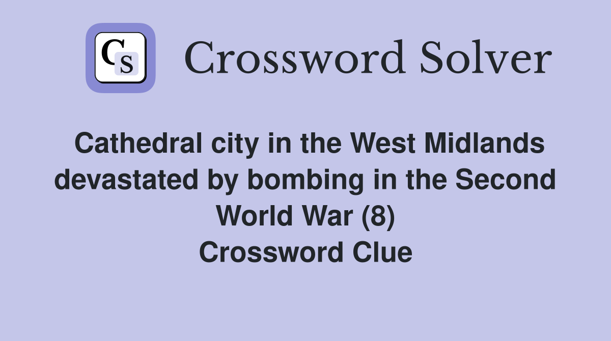 Cathedral city in the West Midlands devastated by bombing in the Second World War (8) Crossword Clue