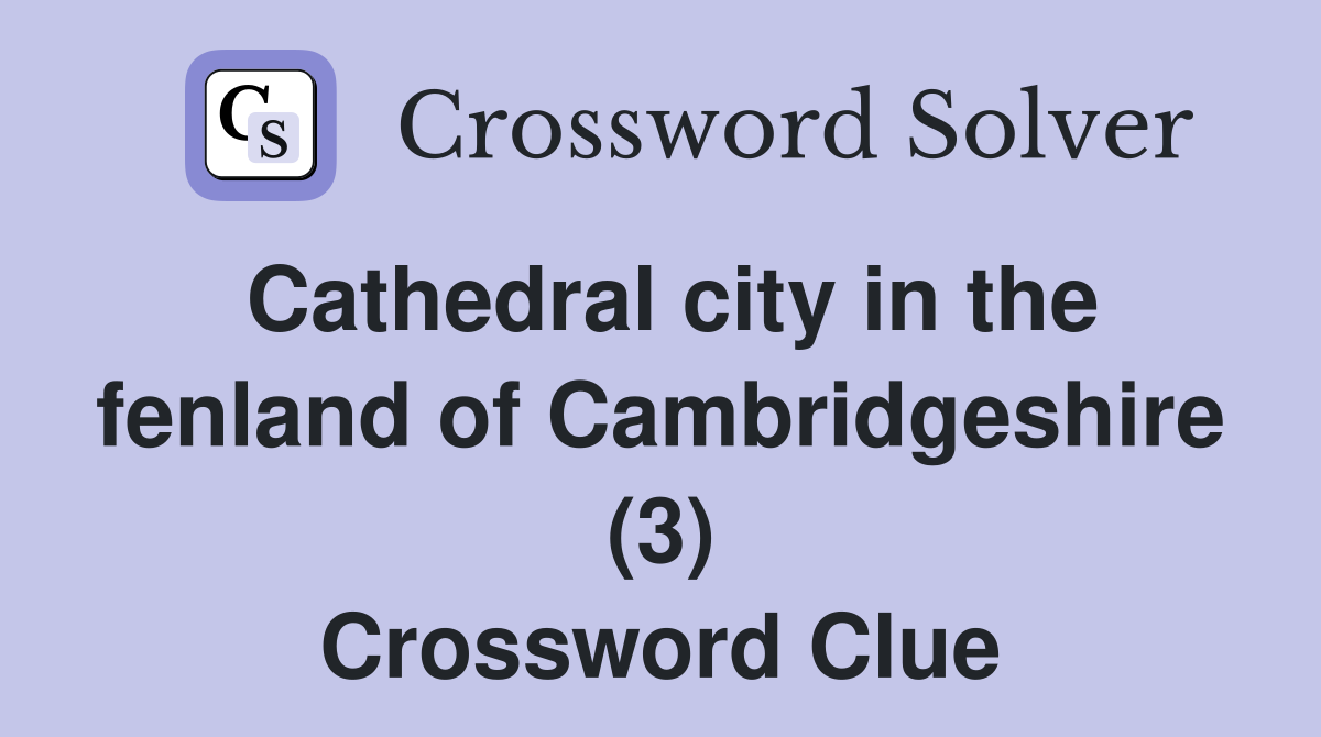 Cathedral city in the fenland of Cambridgeshire (3) Crossword Clue