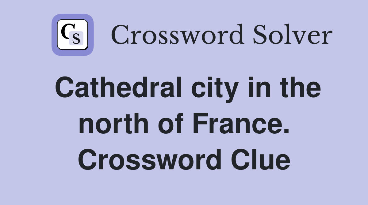 Cathedral city in the north of France. Crossword Clue