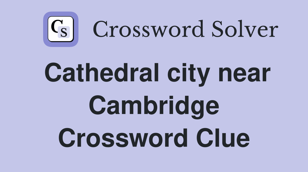 Cathedral city near Cambridge Crossword Clue