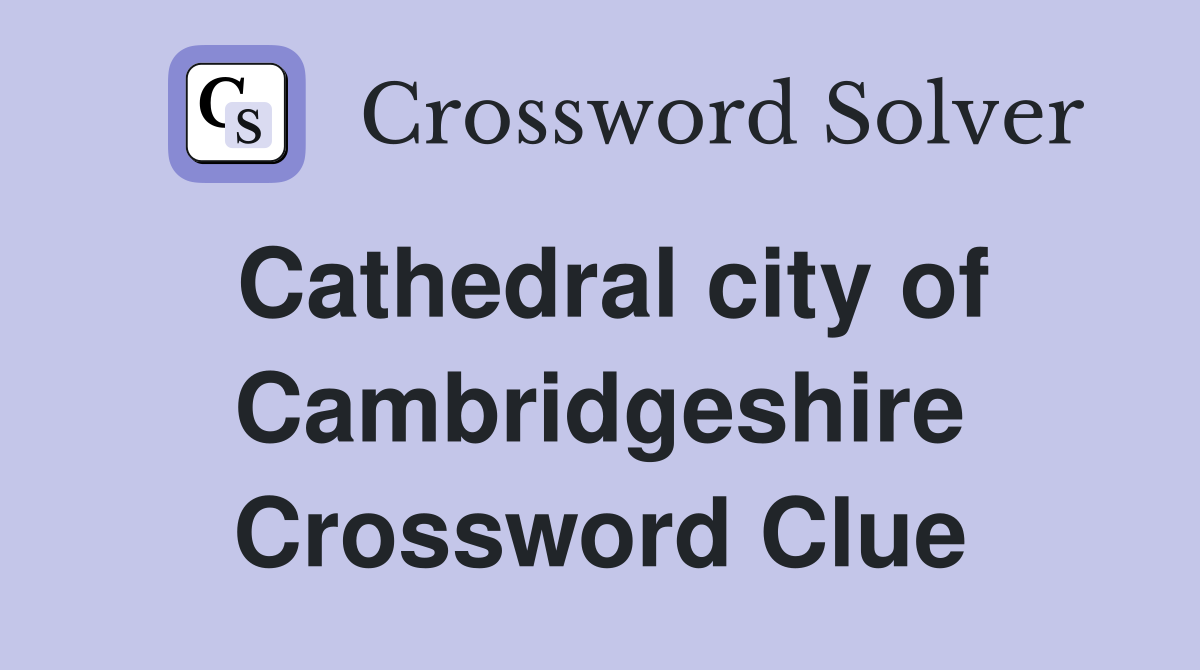 Cathedral city of Cambridgeshire Crossword Clue