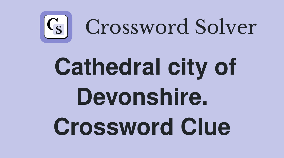 Cathedral city of Devonshire. Crossword Clue
