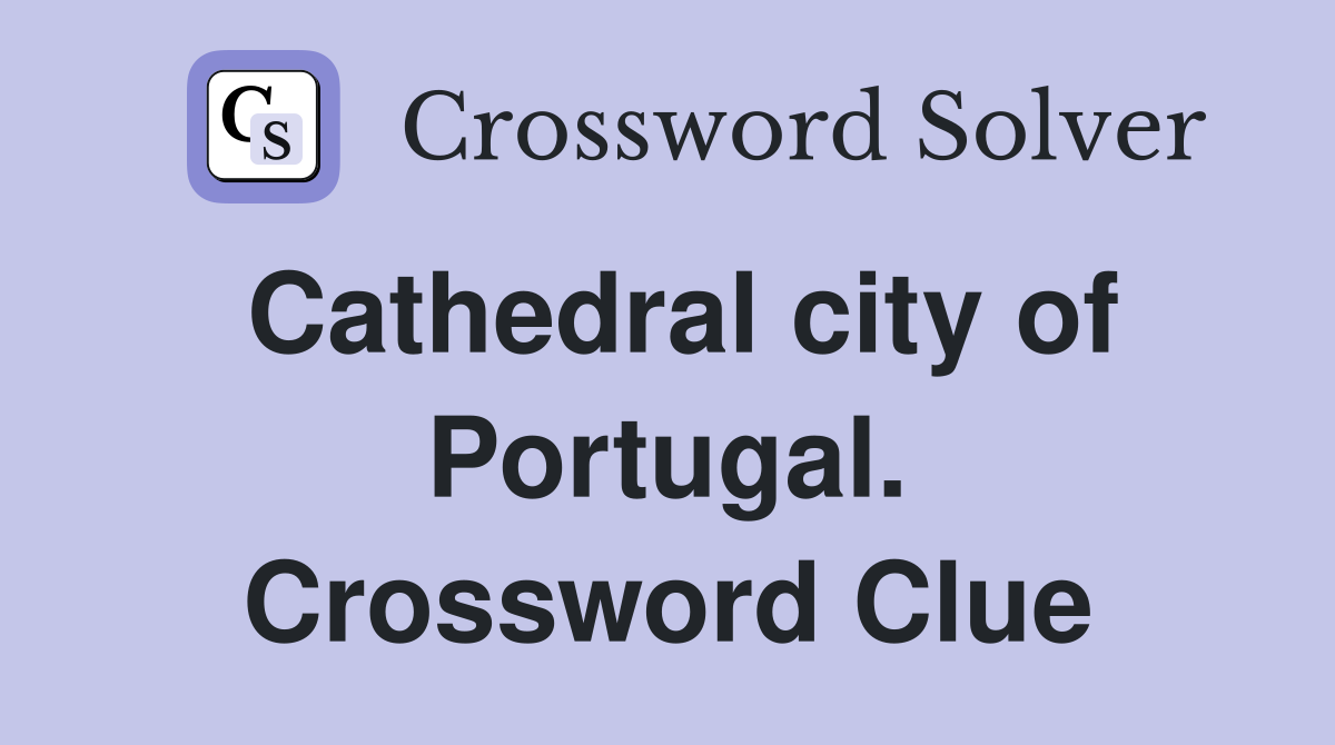 Cathedral city of Portugal. Crossword Clue