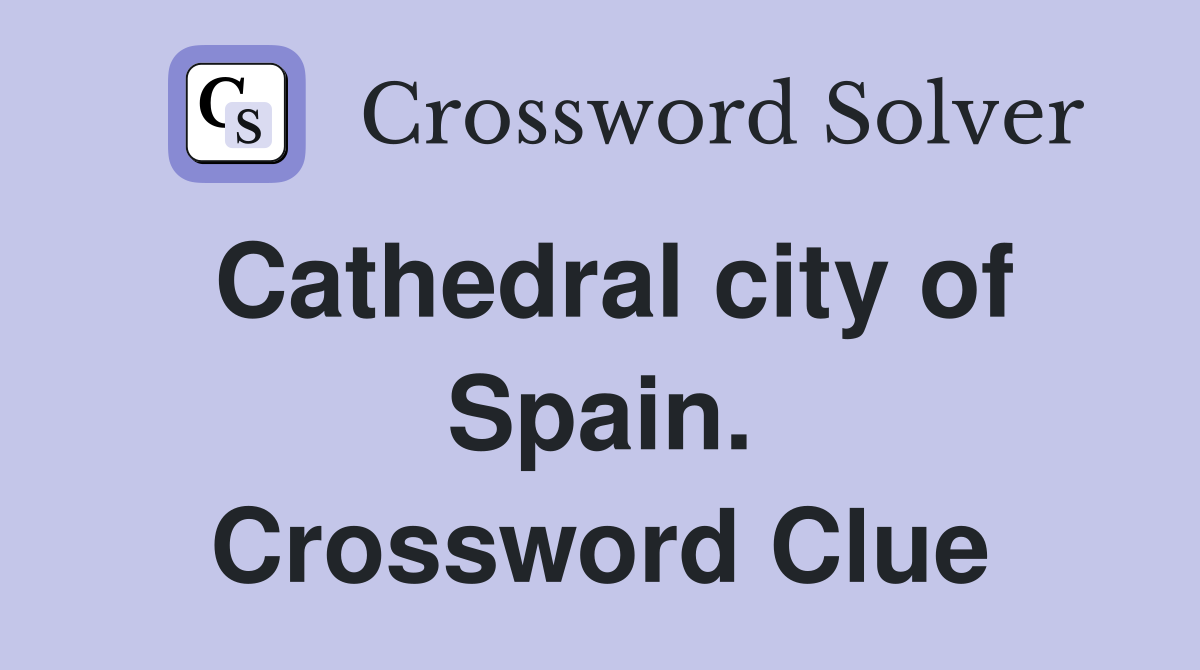 Cathedral city of Spain. Crossword Clue