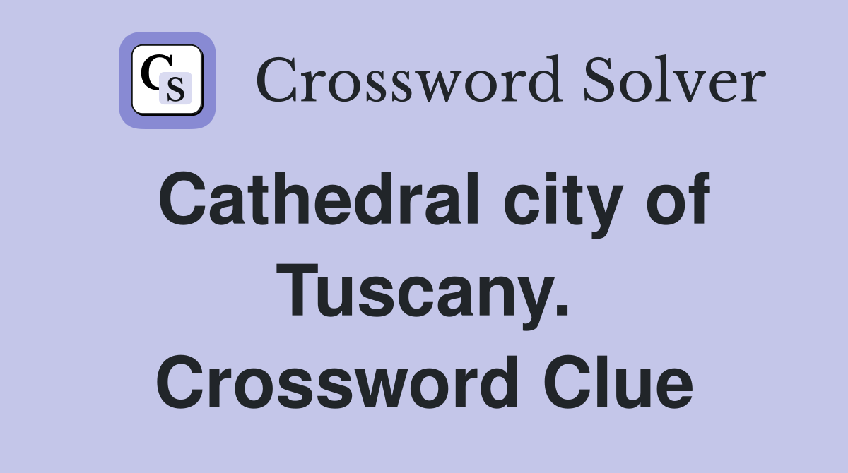 Cathedral city of Tuscany. Crossword Clue