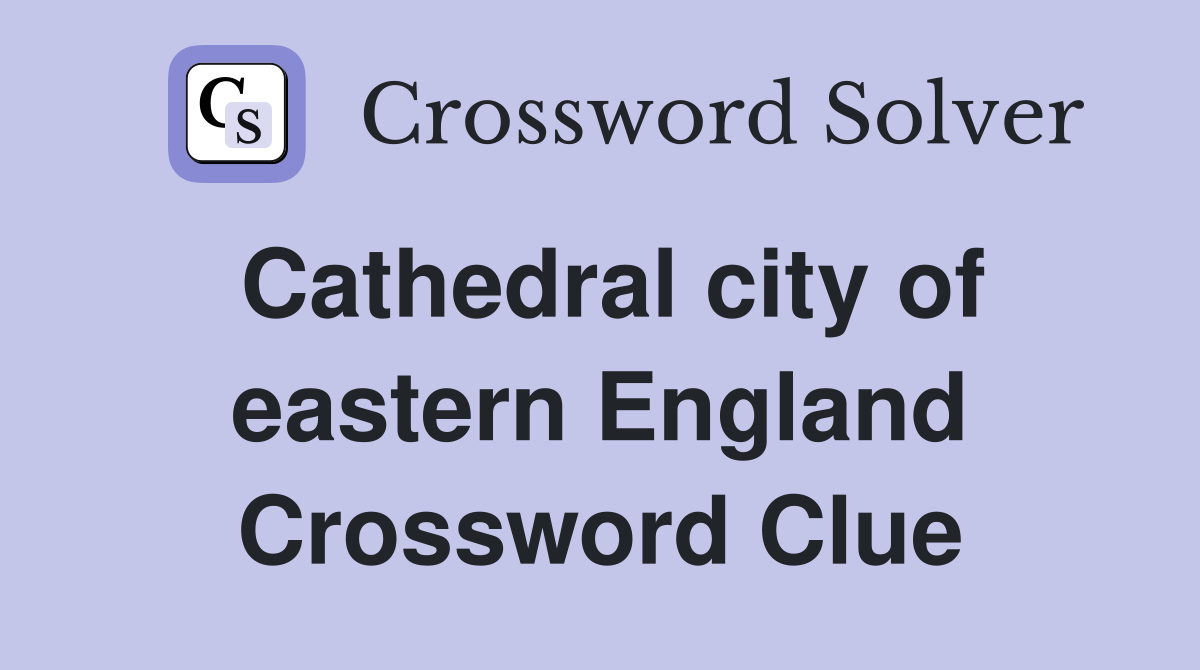 Cathedral city of eastern England Crossword Clue