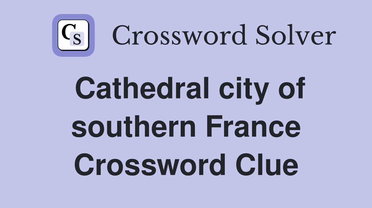 Cathedral city of southern France Crossword Clue