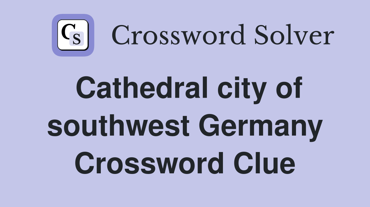 Cathedral city of southwest Germany Crossword Clue