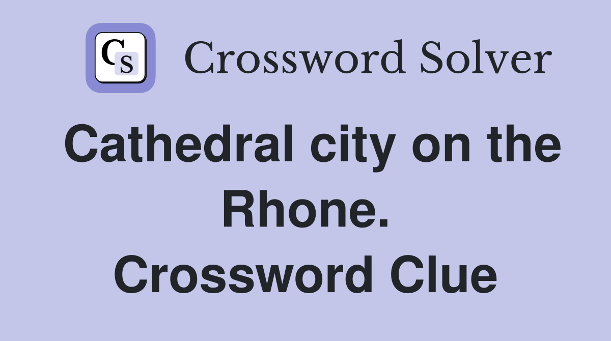 Cathedral city on the Rhone. Crossword Clue