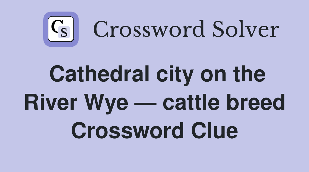 Cathedral city on the River Wye — cattle breed Crossword Clue