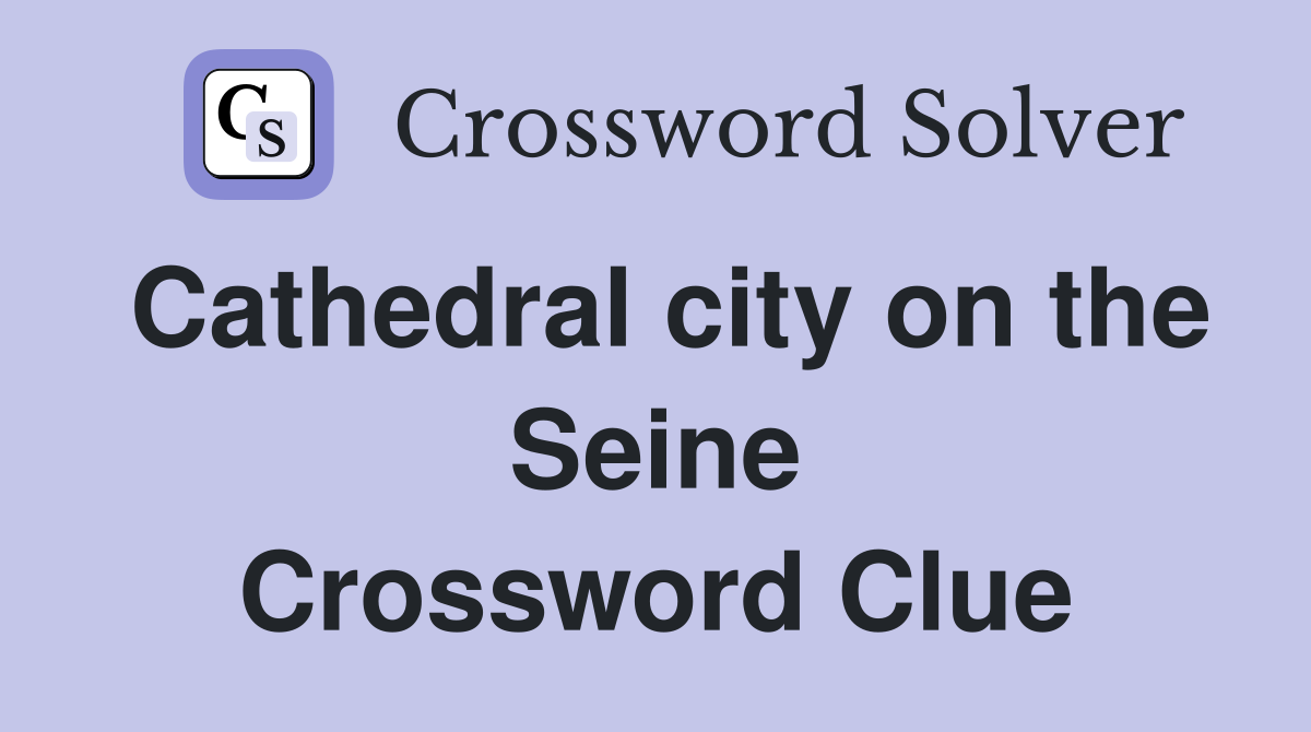 Cathedral city on the Seine Crossword Clue