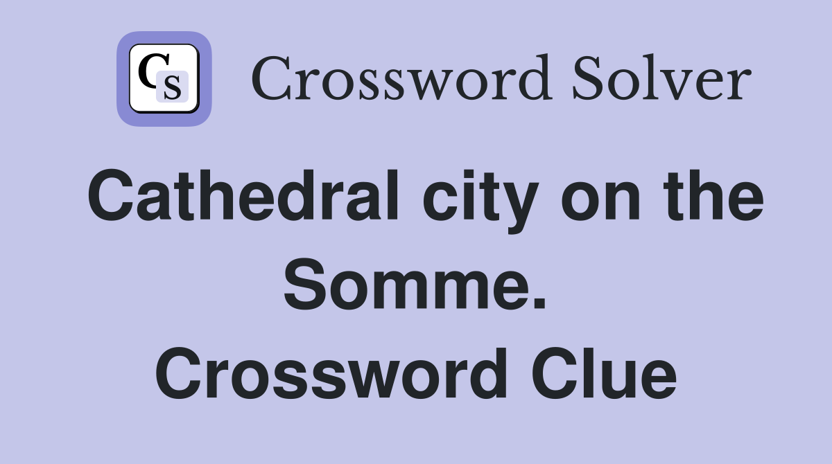Cathedral city on the Somme. Crossword Clue