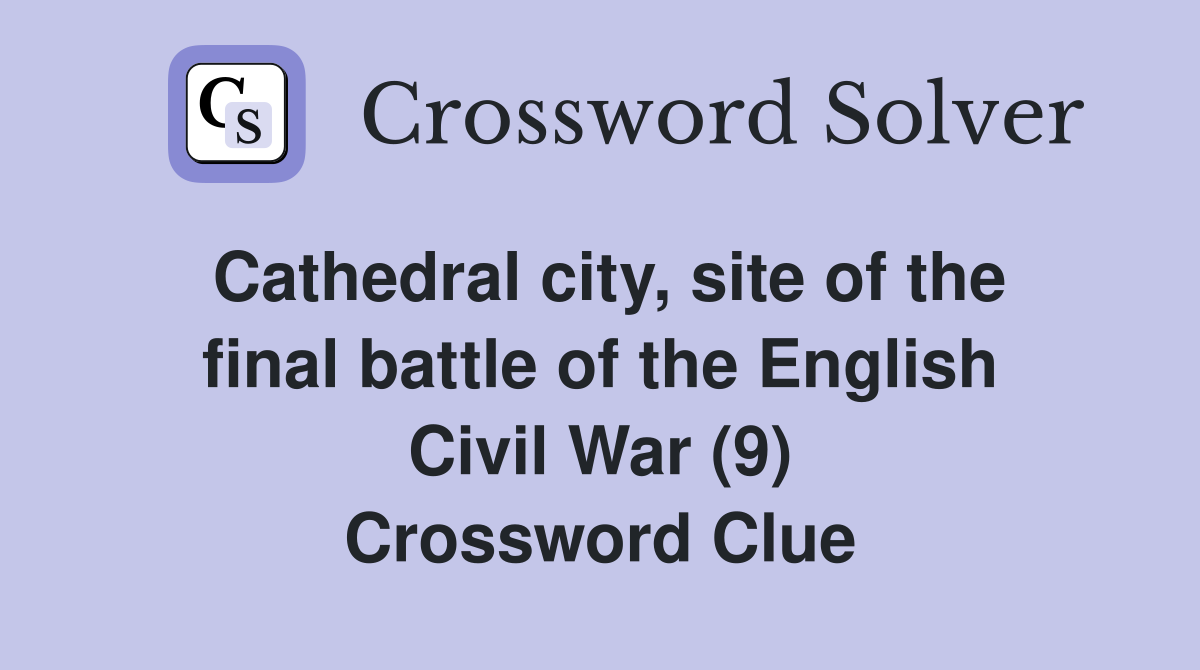 Cathedral city, site of the final battle of the English Civil War (9) Crossword Clue