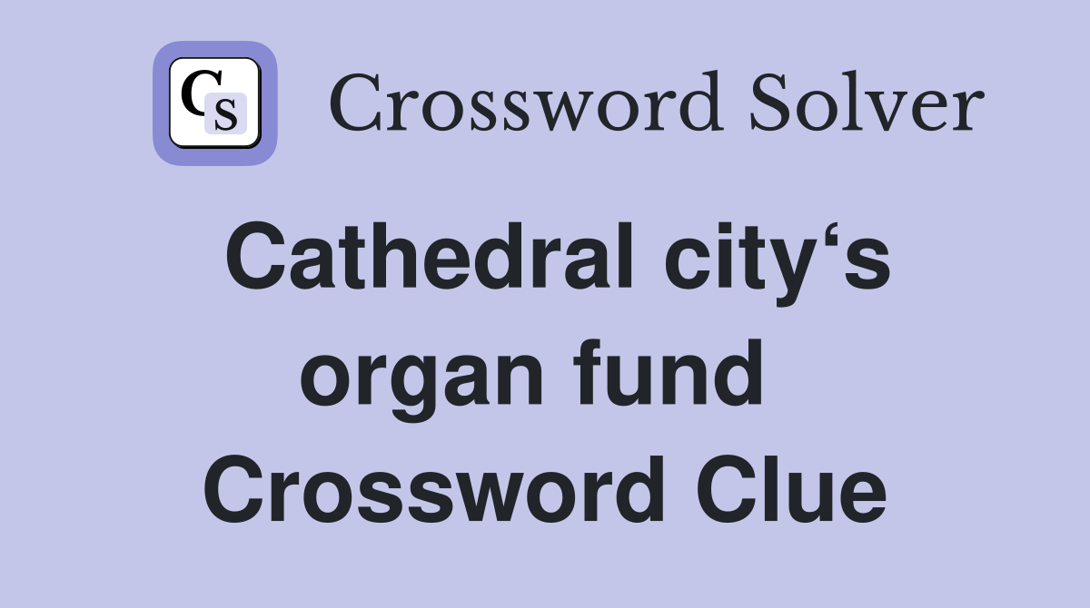 Cathedral city‘s organ fund  Crossword Clue