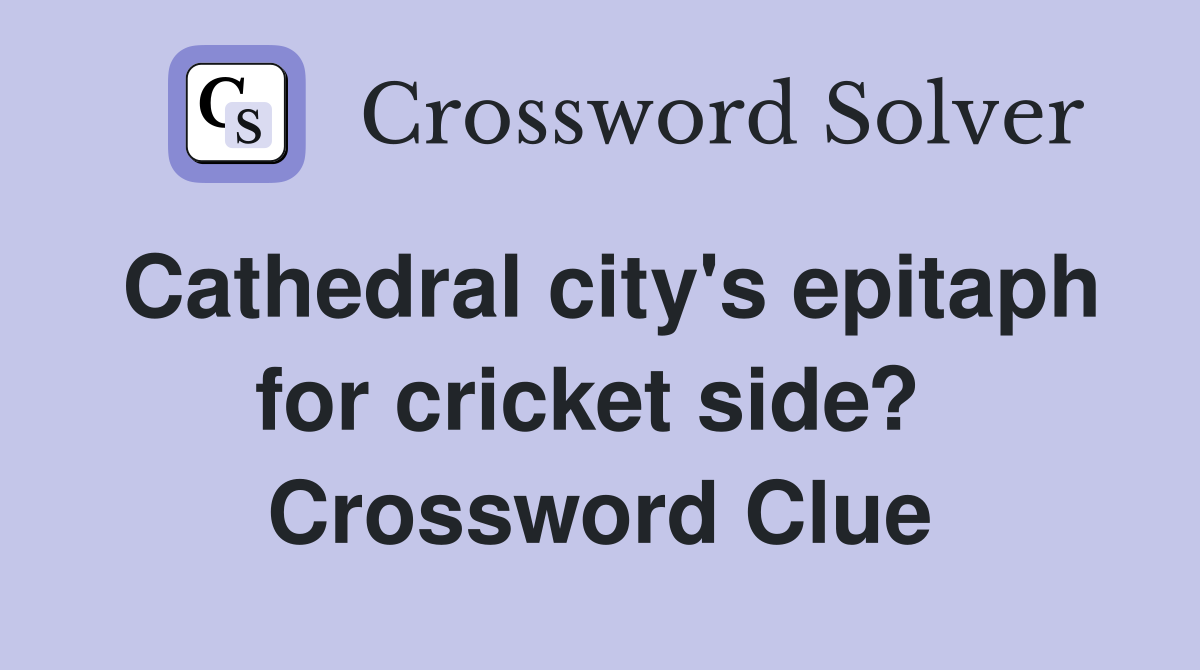 Cathedral city's epitaph for cricket side?  Crossword Clue