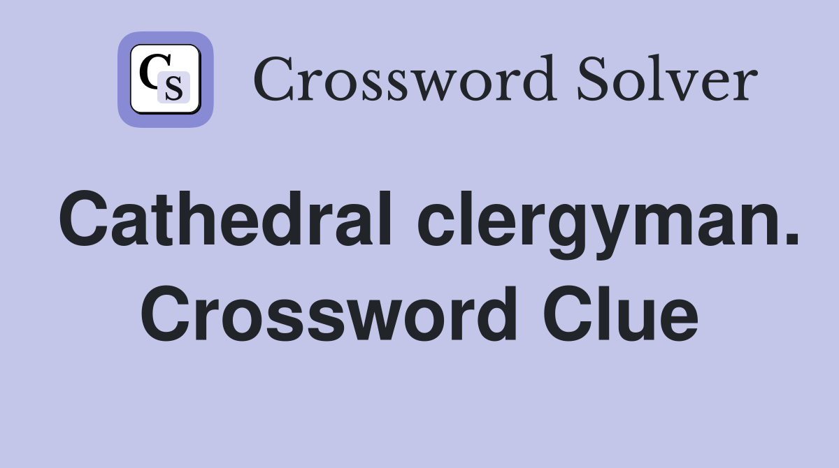 Cathedral clergyman. Crossword Clue