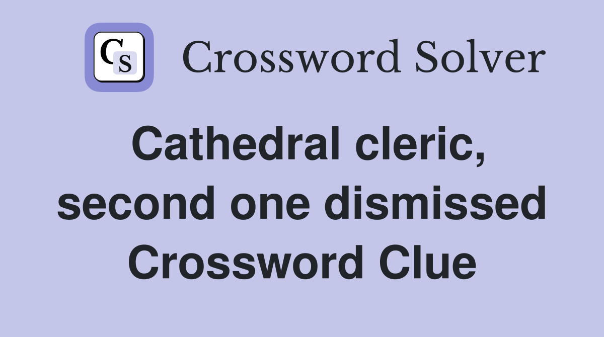 Cathedral cleric, second one dismissed Crossword Clue