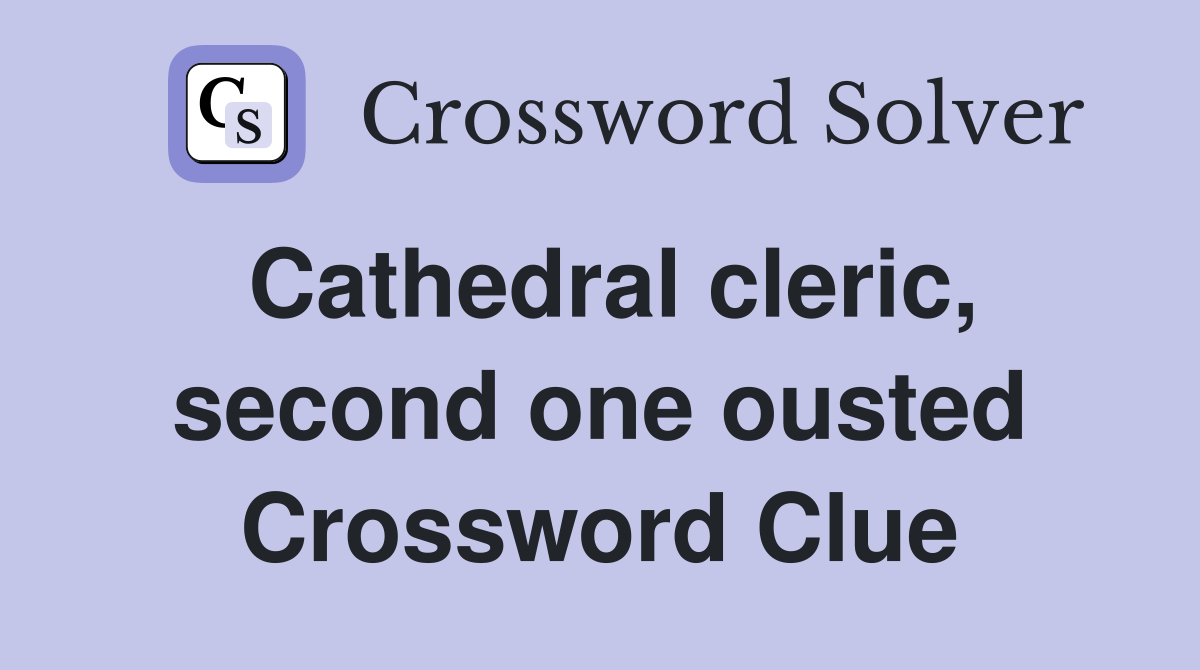 Cathedral cleric, second one ousted Crossword Clue
