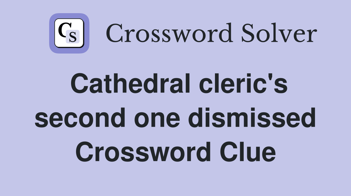 Cathedral cleric's second one dismissed Crossword Clue