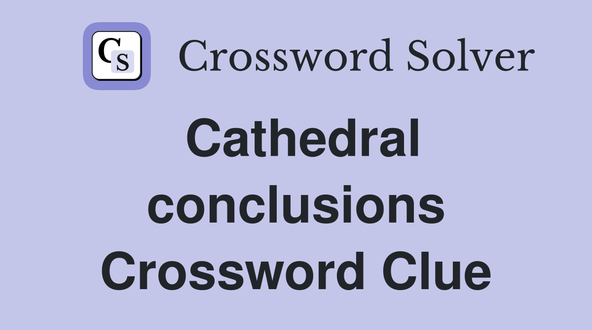 Cathedral conclusions Crossword Clue