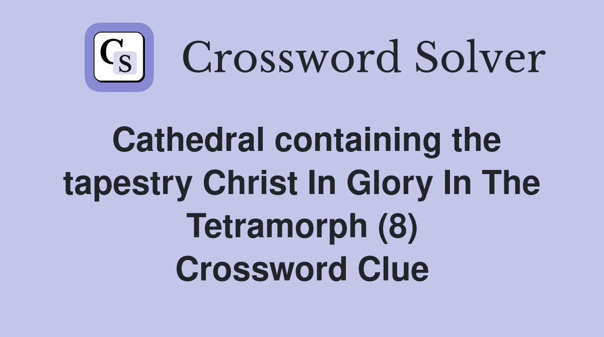Cathedral containing the tapestry Christ In Glory In The Tetramorph (8) Crossword Clue