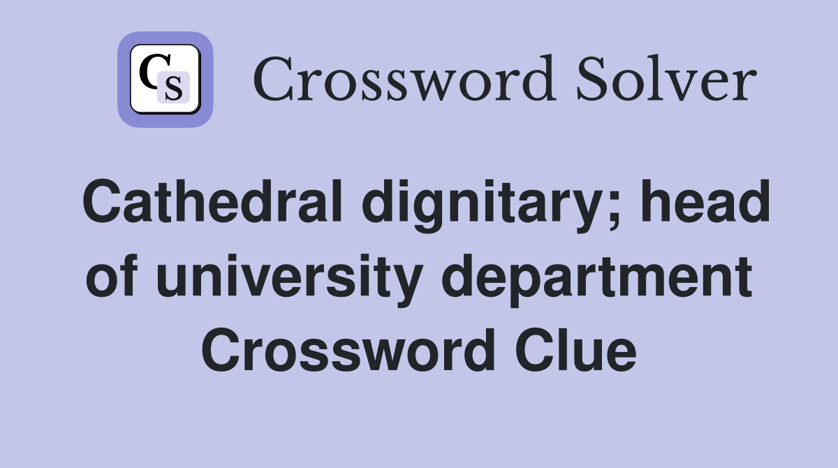 Cathedral dignitary; head of university department Crossword Clue