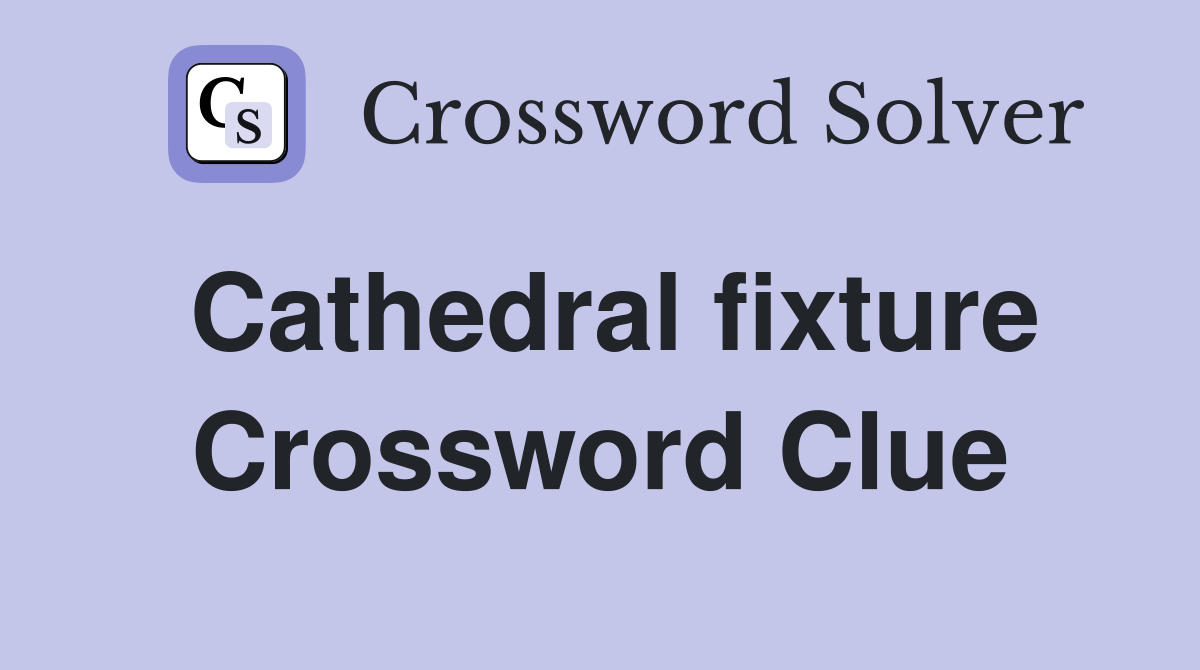 Cathedral fixture Crossword Clue