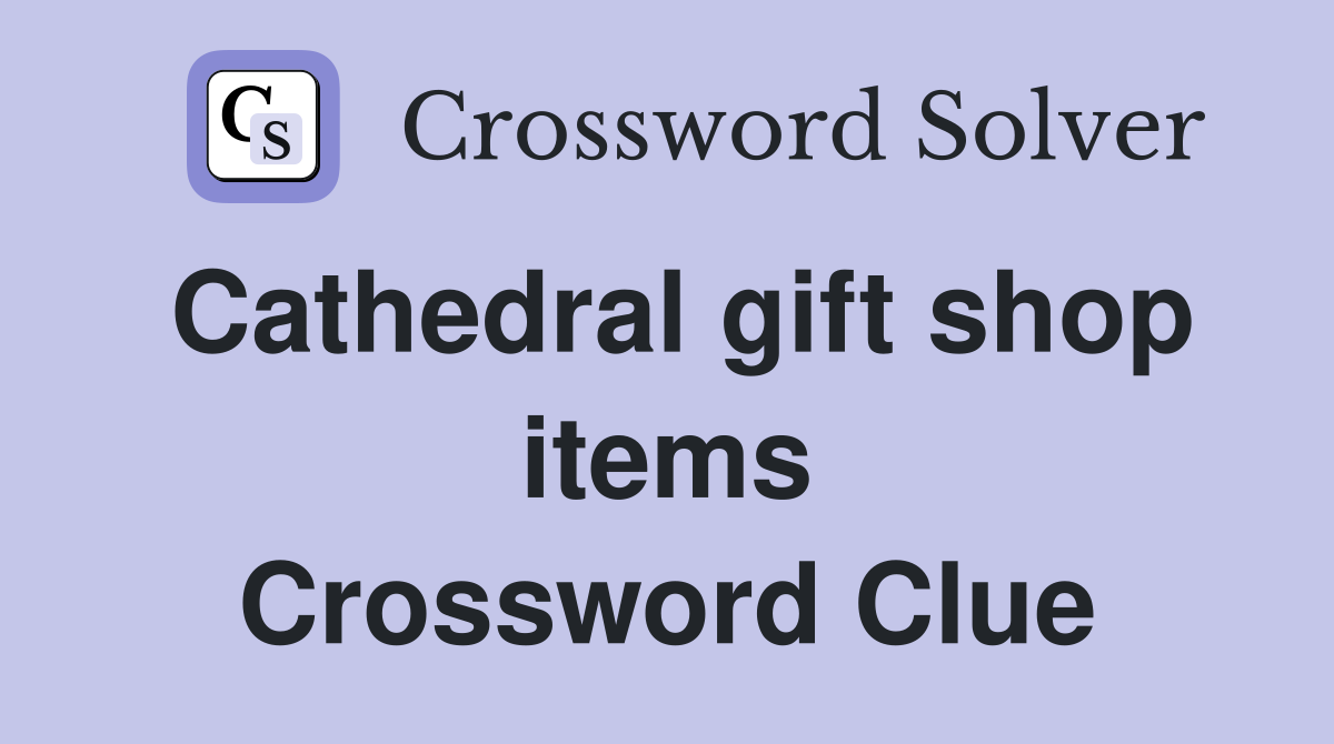 Cathedral gift shop items Crossword Clue
