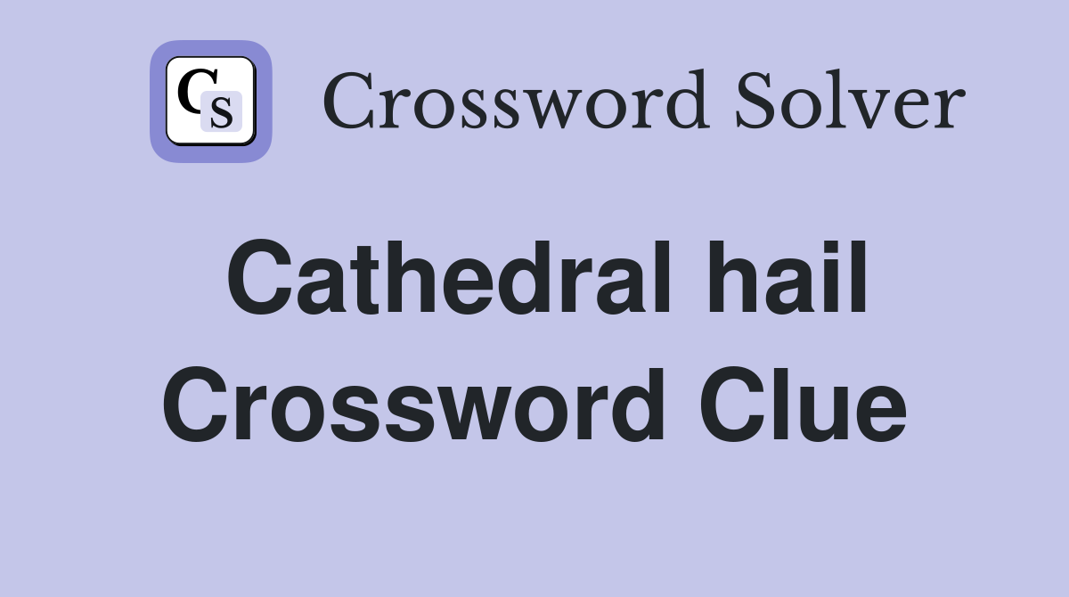 Cathedral hail Crossword Clue