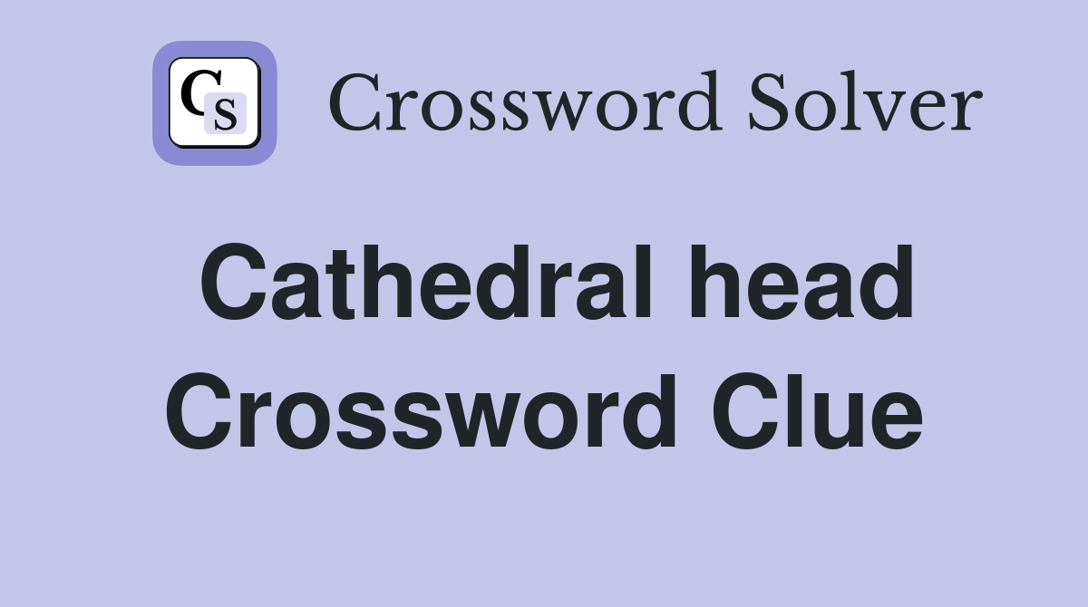 Cathedral head Crossword Clue