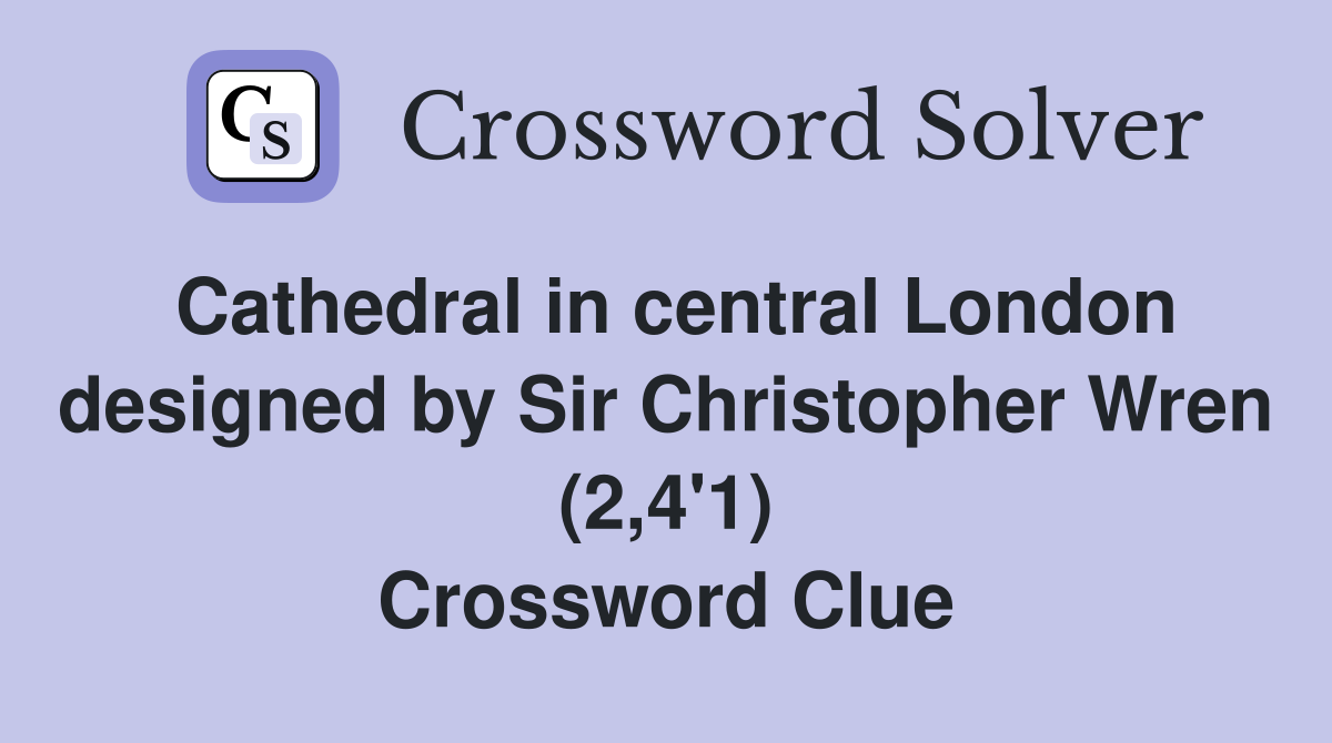 Cathedral in central London designed by Sir Christopher Wren (2,4'1) Crossword Clue