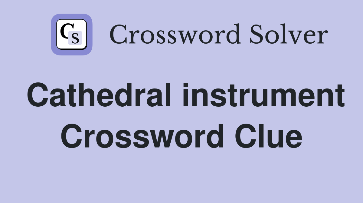 Cathedral instrument Crossword Clue