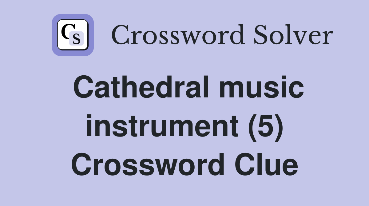 Cathedral music instrument (5) Crossword Clue
