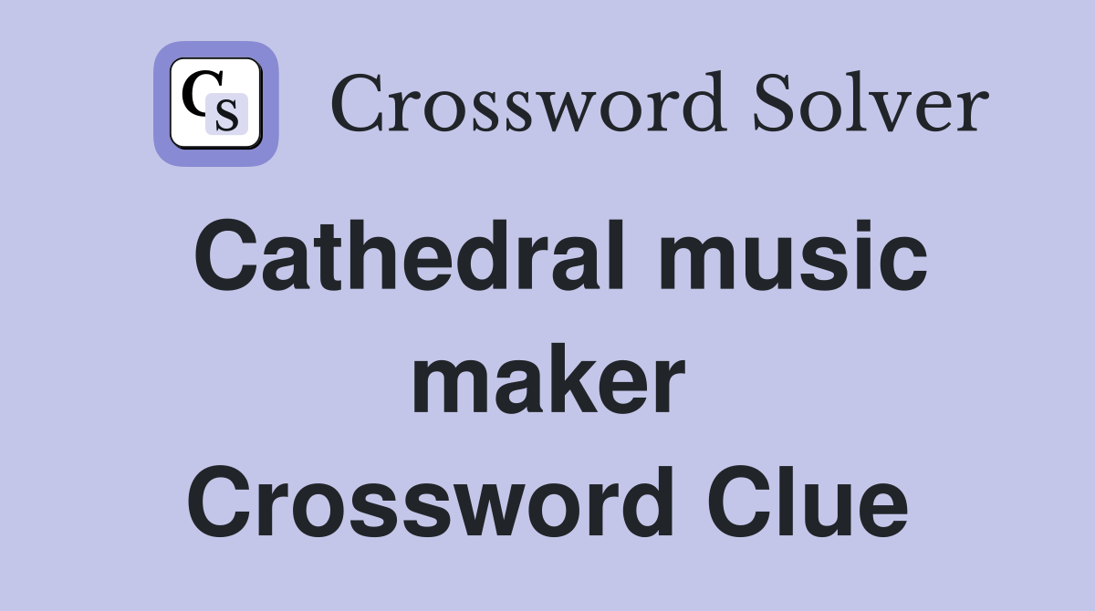 Cathedral music maker Crossword Clue