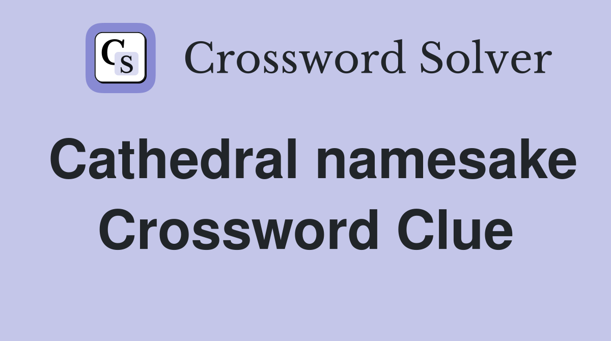 Cathedral namesake Crossword Clue