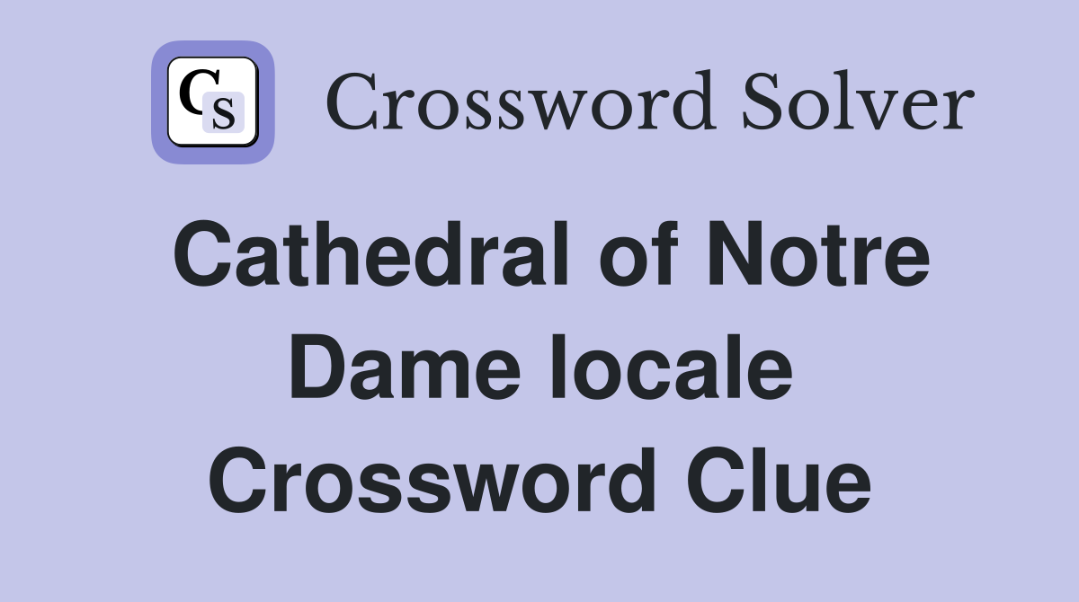 Cathedral of Notre Dame locale Crossword Clue