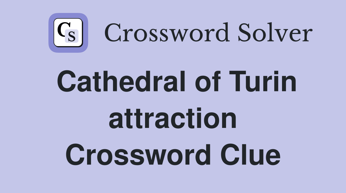 Cathedral of Turin attraction Crossword Clue