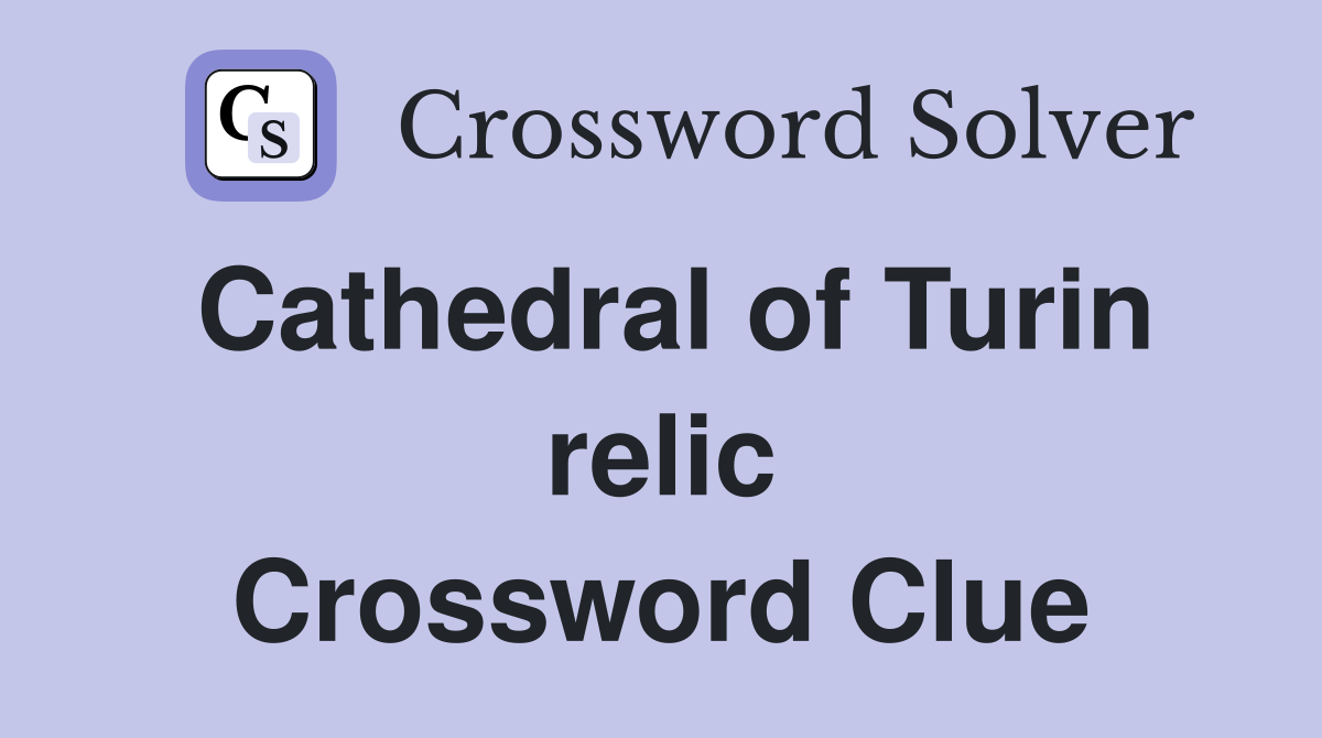 Cathedral of Turin relic Crossword Clue