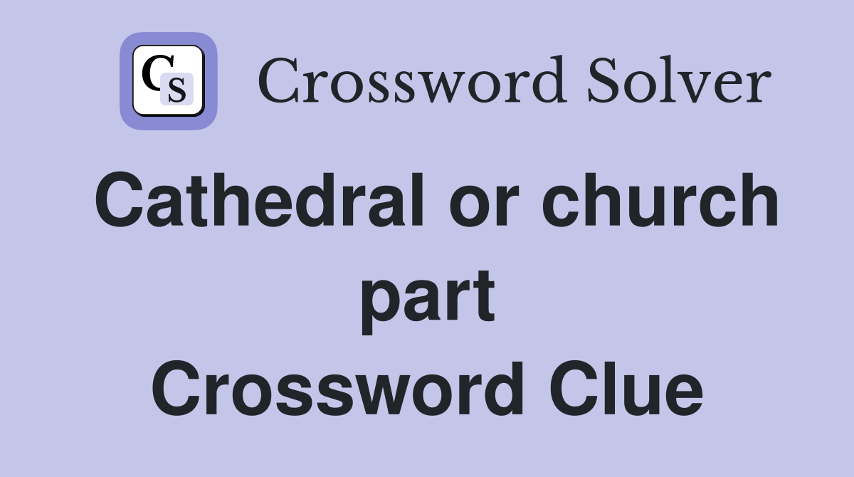 Cathedral or church part Crossword Clue