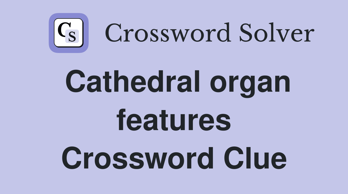 Cathedral organ features Crossword Clue