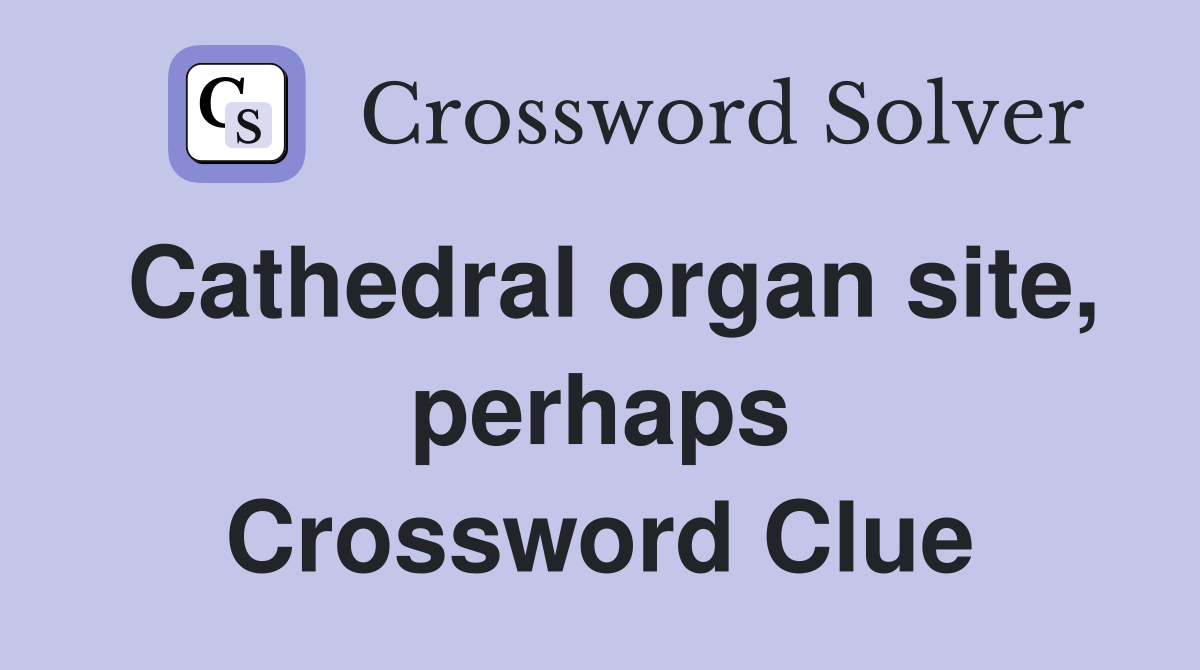 Cathedral organ site, perhaps Crossword Clue