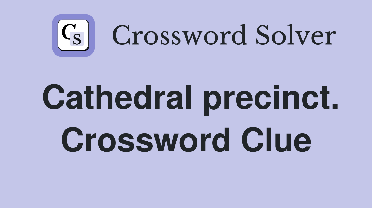 Cathedral precinct. Crossword Clue