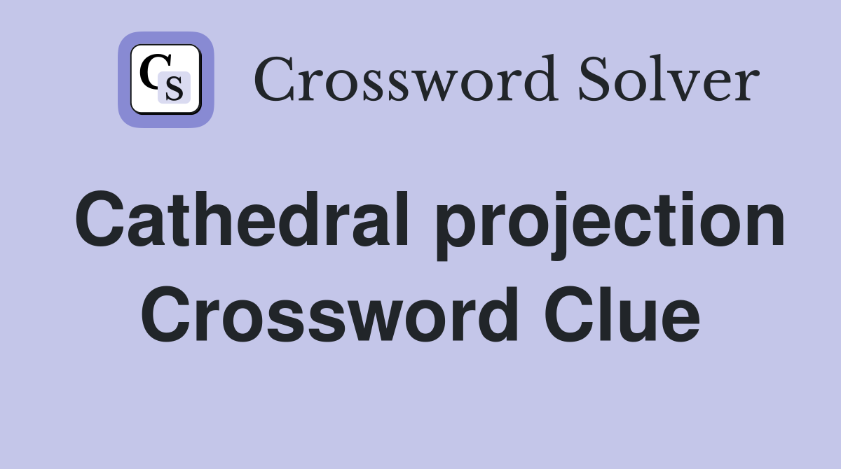 Cathedral projection Crossword Clue