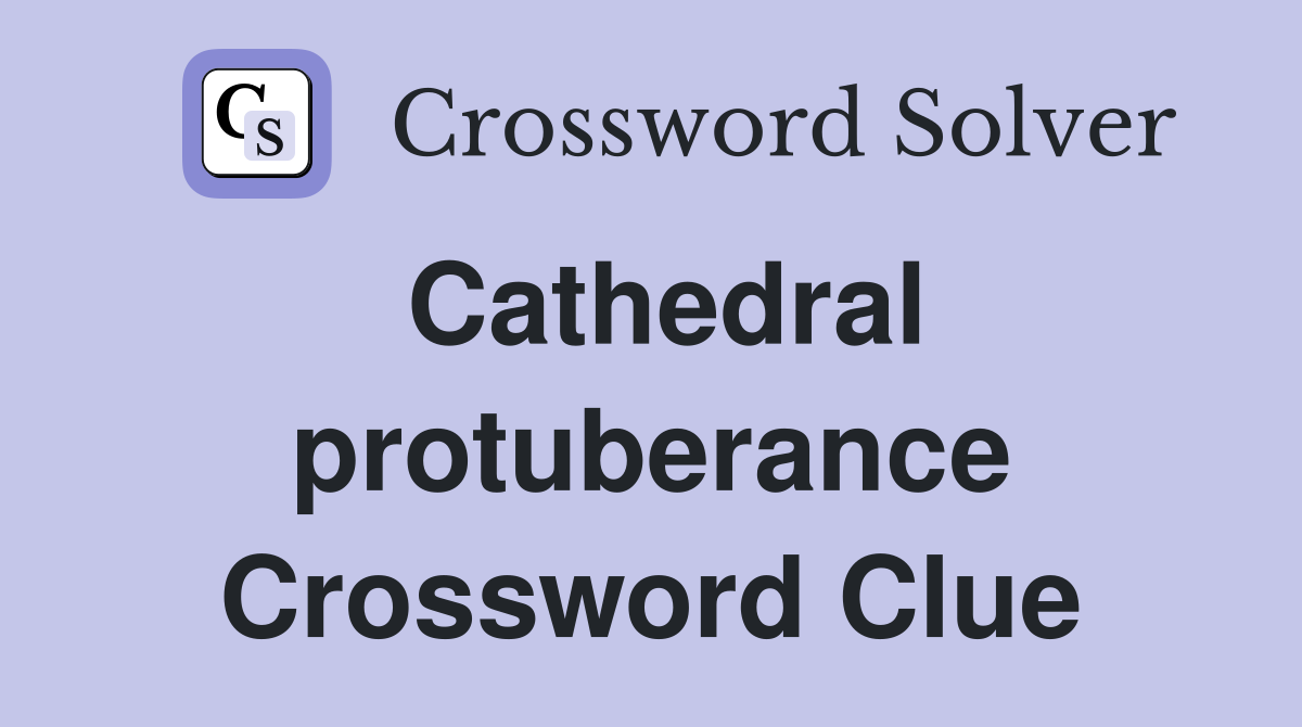 Cathedral protuberance Crossword Clue