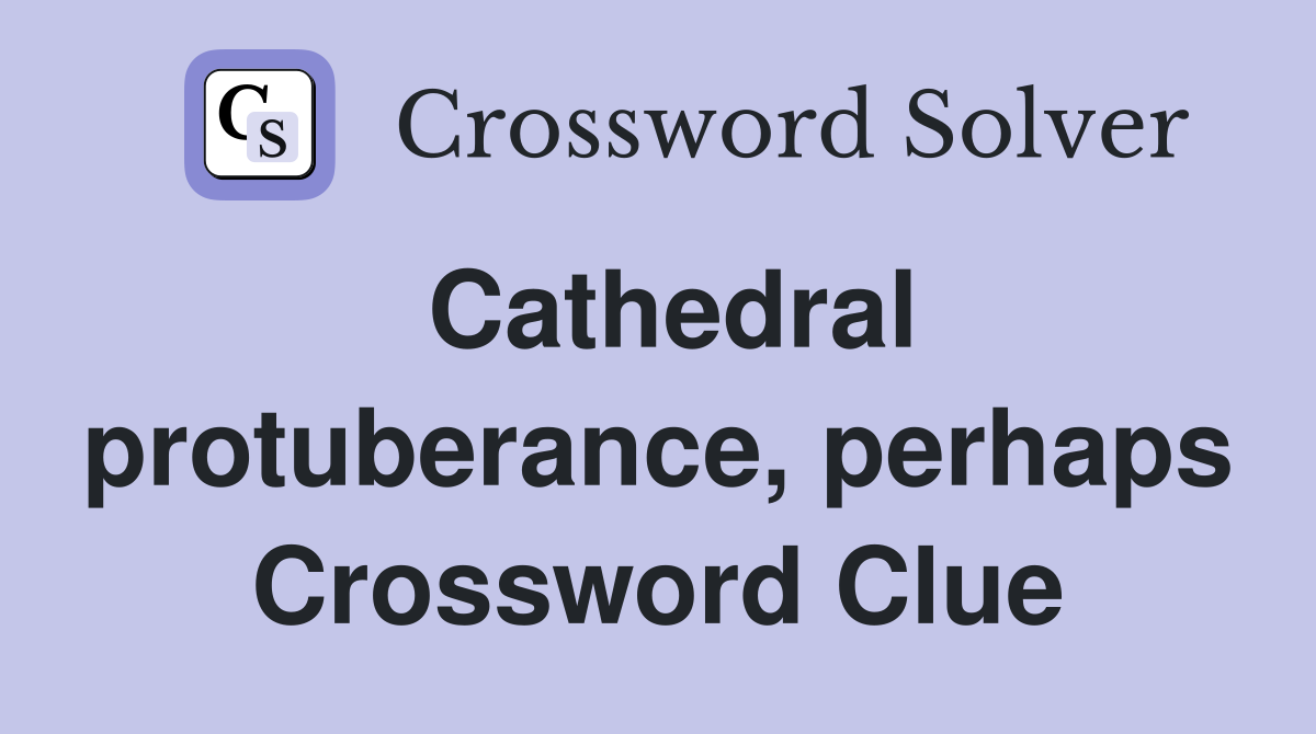 Cathedral protuberance, perhaps Crossword Clue