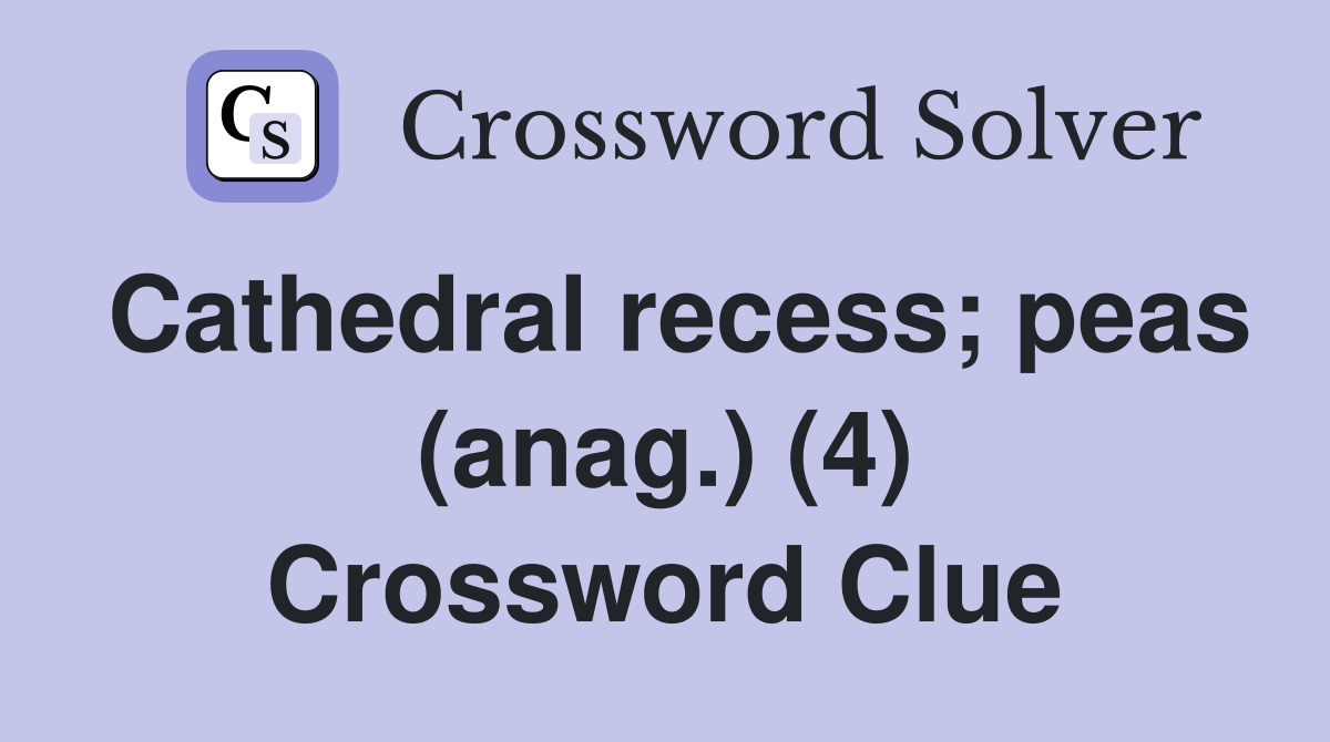 Cathedral recess; peas (anag.) (4) Crossword Clue
