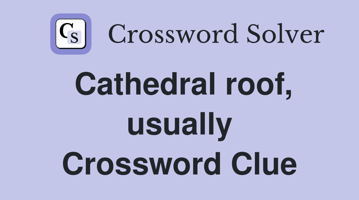 Cathedral roof, usually Crossword Clue